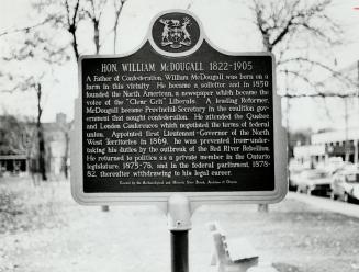 Plaque marks locality where William McDougall was born William McDougall helped Canada grow