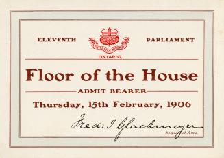 Legislative Assembly, Ontario : eleventh parliament : floor of the House : admit bearer, Thursday, 15th February, 1906