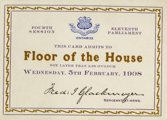 Legislative Assembly, Ontario : fourth session, eleventh parliament : this card admits to floor of the House not later than 2:30 o'clock, Wednesday, 5th February, 1908
