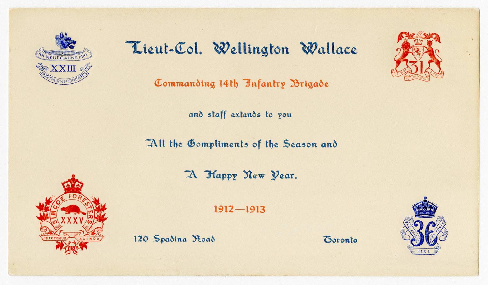 Lieut-Col. Wellington Wallace commanding 14th Infantry Brigade and staff extends to you all the compliments of the season and a happy new year, 1912-1913