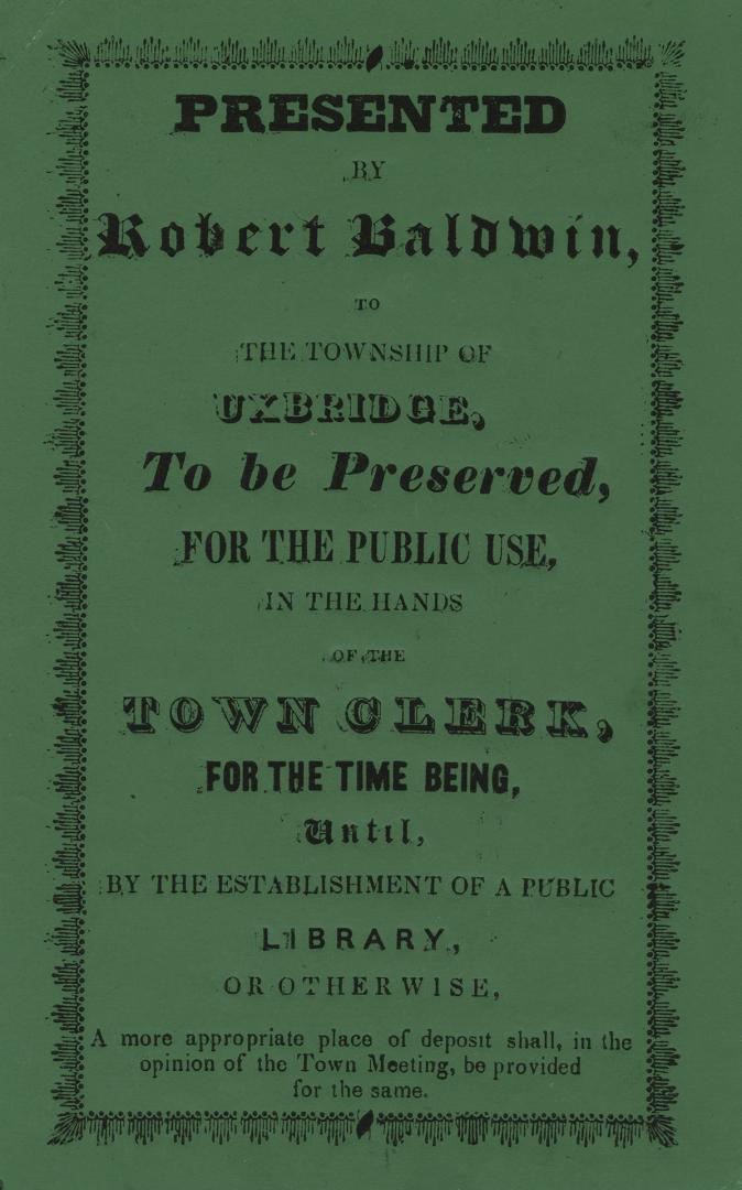Presented by Robert Baldwin, to the township of Uxbridge, to be preserved, for the public use, in the hands of the town clerk, for the time being, unt(...)