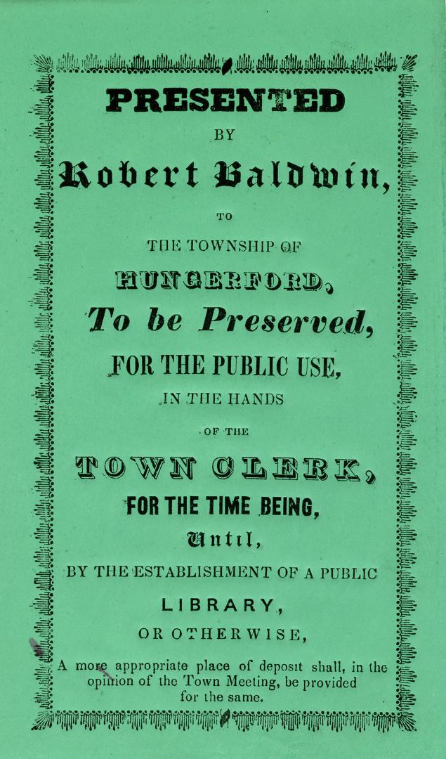 Presented by Robert Baldwin, to the township of Hungerford, to be preserved, for the public use, in the hands of the town clerk, for the time being, u(...)