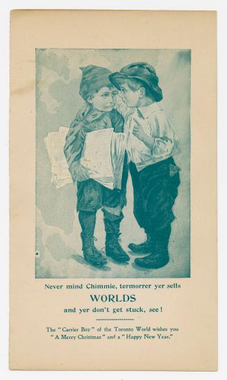Never mind Chimmie, temorrer yer sells Worlds and yer don't get stuck, see! : the carrier boy" of the Toronto World wishes you "a merry Christmas" and a "happy new year"