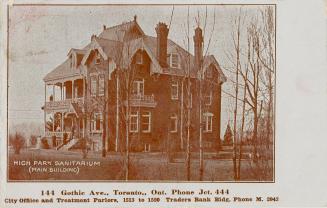 High Park Sanitarium (Main Building) - 144 Gothic Ave., Toronto, Ont. Phone Jct. 444 City Office and Treatment Parlors, 1513 to 1520 Traders Bank Bldg, Phone M. 2943