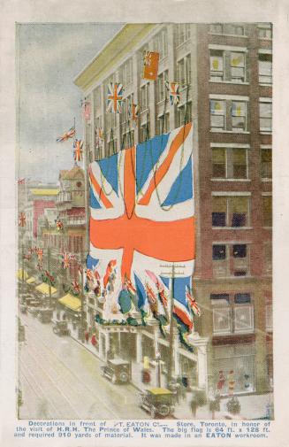 Decorations in front of THE T. EATON C? LIMITED  Store, Toronto, H.R.H.  The Prince of Wales. The big flag is 64 ft. x 128 ft. and required 910 yards of material. It was made in an EATON workroom. [Toronto, Ont.]