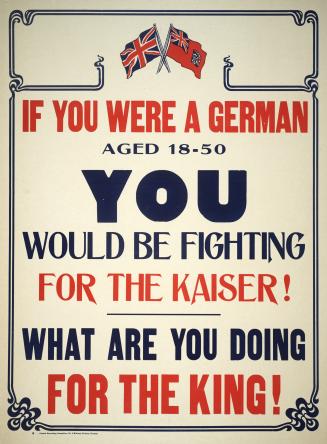 If you were a German aged 18-50, you would be fighting for the Kaiser! What are you doing for the King