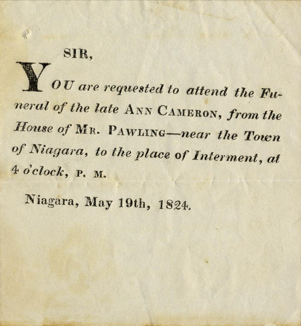 You are requested to attend the funeral of late Ann Cameron from the house of Mr. Pawling, near the town of Niagara, to the place of interment, at 4 o'clock, p.m.