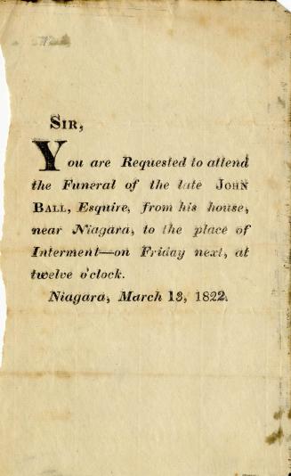 You are requested to attend the funeral of the late John Ball, Esquire from his house near Niagara, to the place of interment, on Friday next, at twelve o'clock.
