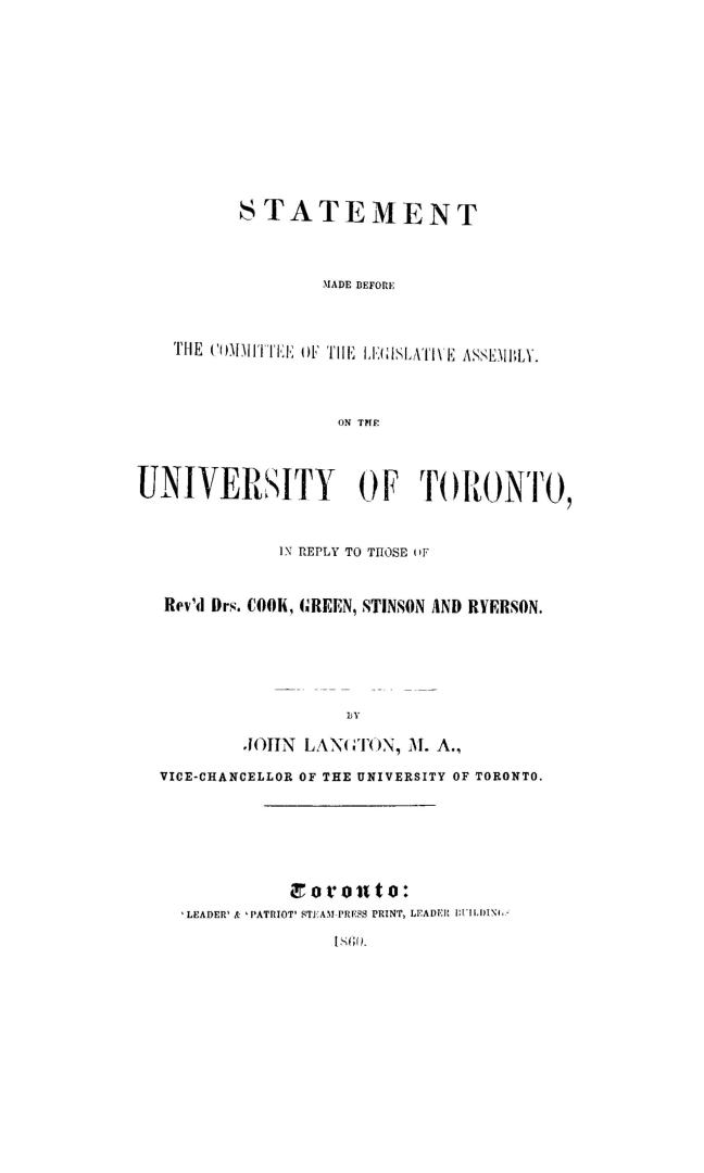 Statement made before the committee of the Legislative assembly on the University of Toronto, in reply to those of Rev'd Drs. Cook, Green, Stinson and Ryerson