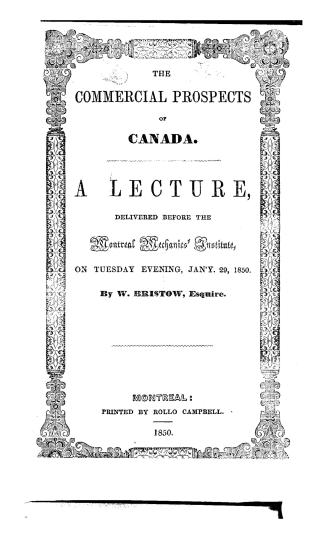 The commercial prospects of Canada, : a lecture, delivered before the Montreal mechanics' institute, on Tuesday evening, January 29, 1850