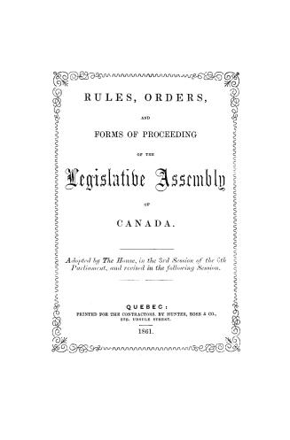 Rules, orders, and forms of proceeding of the Legislative assembly of Canada, adopted by the House in the 3rd session of the 6th parliament and revised in the following session
