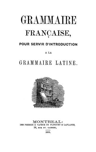 Grammaire française, : pour servir d'introduction à la grammaire latine