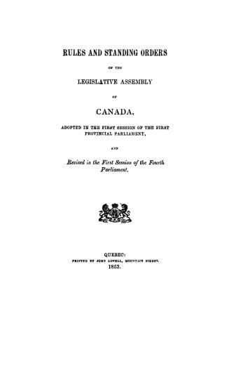 Rules and standing orders of the Legislative assembly of Canada, adopted in the first session of the first provincial parliament, and revised in the first session of the fourth parliament
