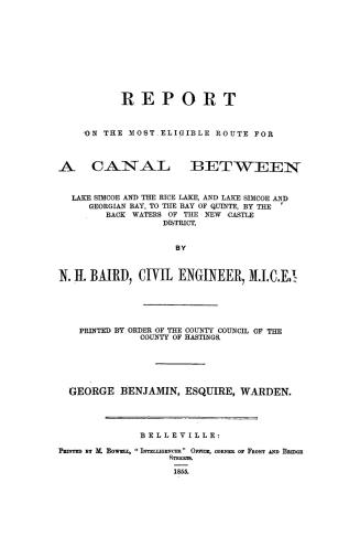 Report on the most eligible route for a canal between Lake Simcoe and the Rice Lake, and Lake Simcoe and Georgian Bay, to the Bay of Quinte, by the back waters of the New Castle District