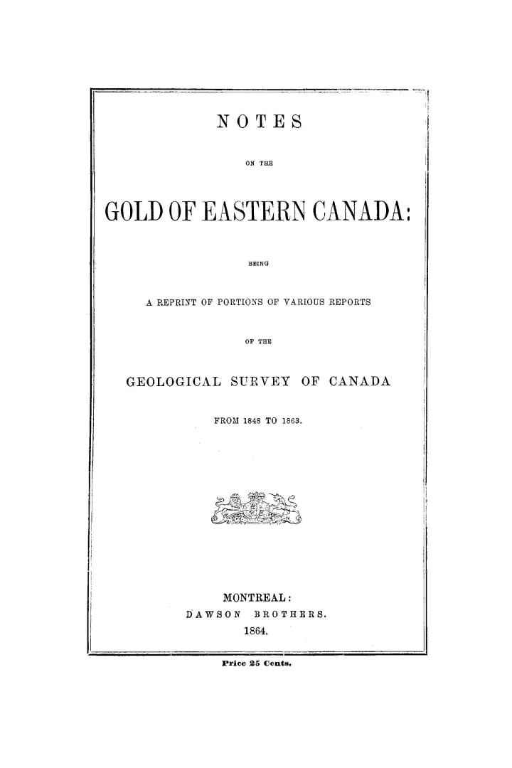 Notes on the gold of eastern Canada : being a reprint of portions of various reports of the Geological survey of Canada from 1848 to 1863-
