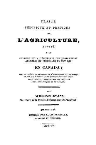 Traité théorique et pratique de l'agriculure, adapté à la culture et à l'économie des productions animales et végétales de cet art en Canada, avec un (...)