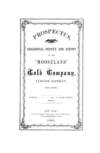 Prospectus, geological survey and report of the ''Mooseland'' gold company, Tangier district, Nova Scotia