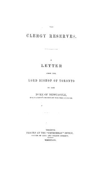 The clergy reserves, a letter from the Lord Bishop of Toronto to the Duke of Newcastle, Her Majesty's secretary for the colonies