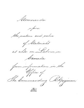 Memoranda upon the nature and value of materials as also on labour in Canada from information in the office of the commanding Re. Engineer Lieut. Colonel Oldfield