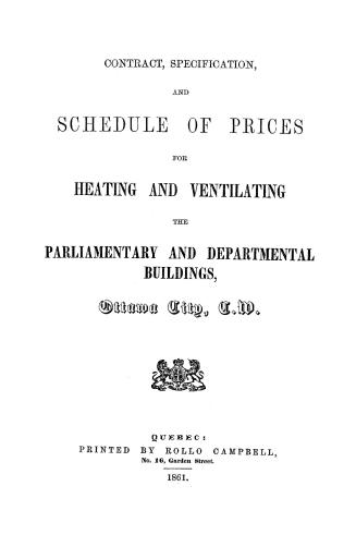 Contract, specification, and schedule of prices for heating and ventilating the Parliamentary and departmental buildings, Ottawa City, C.W.