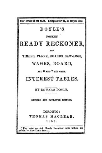 Doyle's pocket ready reckoner, for timber, plank, boards, saw-logs, wages, board, and 6 and 7 per cent interest tables