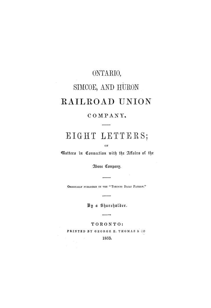 Ontario, Simcoe, and Huron railroad union company, eight letters on matters in connection with the affairs of the above company, originally published in the ''Toronto Daily patriot''