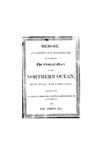 Memoir, descriptive and explanatory, to accompany the general chart of the Northern Ocean, Davis' Strait, and Baffin's Bay, including the navigation f(...)