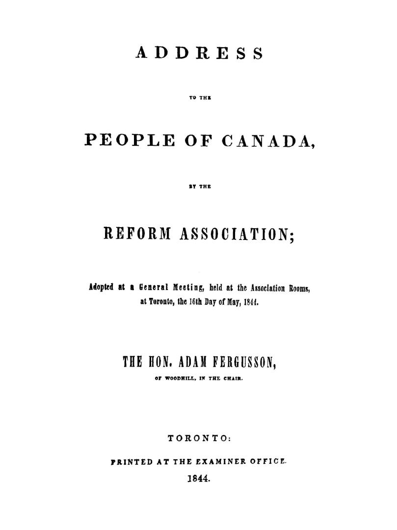 Address to the people of Canada adopted at a general meeting held at the association rooms at Toronto, the 16th day of May, 1844, the Hon. Adam Fergusson in the chair