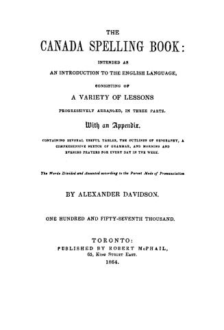 The Canada spelling book, intended as an introduction to the English language consisting of a variety of lessons progressively arranged, in three part(...)