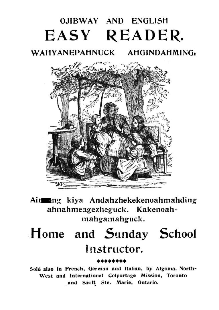 Ojibway and English easy reader : Wahyanepahnuck ahgindahming, Aindong kiya Andahzhekekenoahmahding ahnanmeagezheguck , Kakenoahmahgamahguck , Home and Sunday school instructor