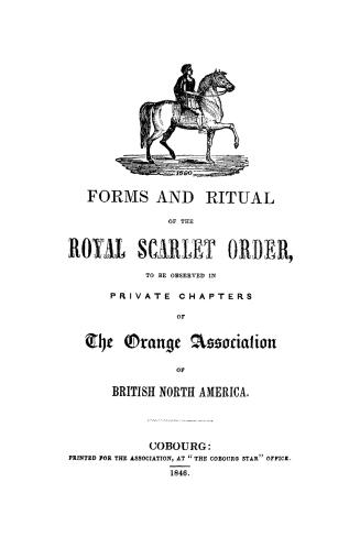 Forms and ritual of the Royal scarlet order to be observed in private chapters of the Orange association of British North America
