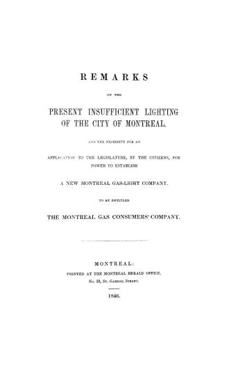 Remarks on the present insufficient lighting of the city of Montreal, and the necessity for an application to the legislature, by the citizens, for po(...)