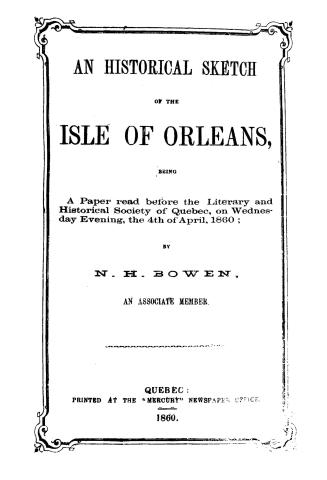 An historical sketch of the Isle of Orleans, being a paper read before the Literary and historical society of Quebec, on Wednesday evening, the 4th of Apirl, 1860