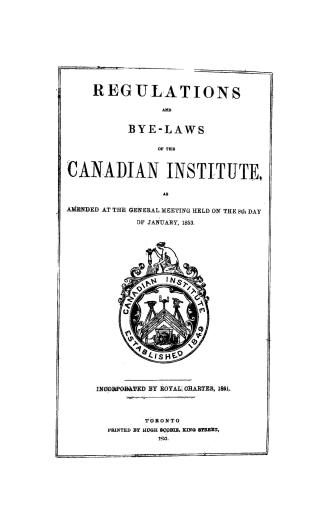 Regulations and bye-laws of the Canadian institute as amended at the general meeting held on the 8th day of January, 1853