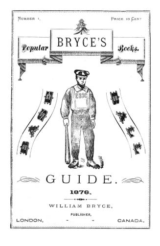 Bryce's Canadian base ball guide! for 1876, containing constitution and by-laws, playing rules and championship code of the Canadian Association of Ba(...)