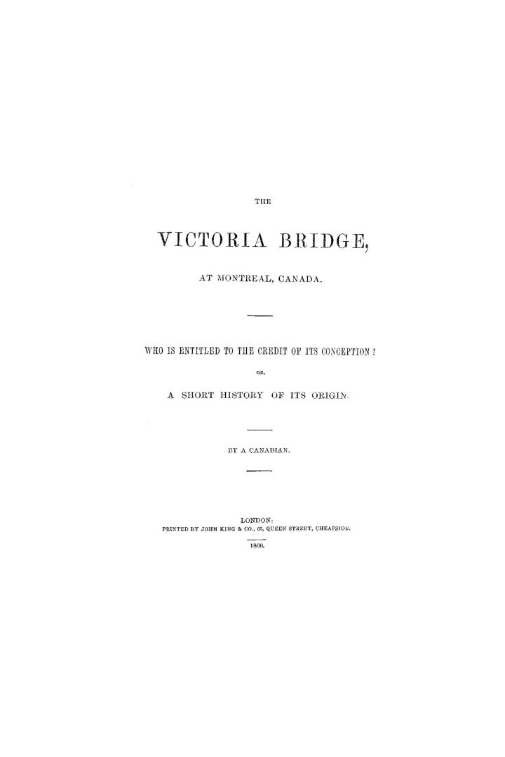 The Victoria bridge, at Montreal, Canada, who is entitled to the credit of its conception? or, A short history of its origin