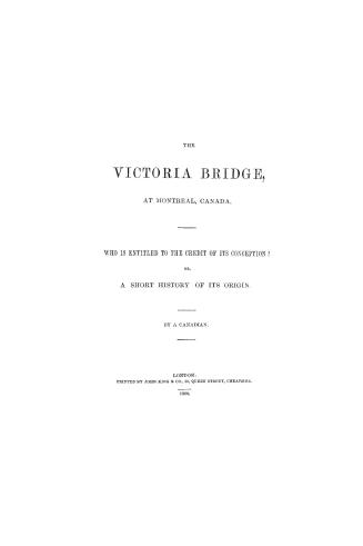 The Victoria bridge, at Montreal, Canada, who is entitled to the credit of its conception? or, A short history of its origin