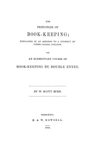 The principles of book-keeping explained in an address to a student of Upper Canada college and an elementary course of book-keeping by double entry