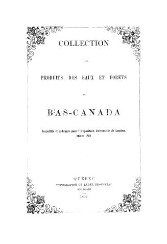 Collection des produits des eaux et forêts du Bas-Canada, recueillie et ordonnée pour l'Exposition Universelle de Londres, annee 1862