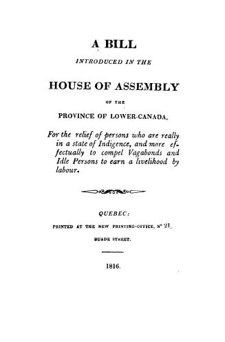 A bill introduced in the House of assembly of the province of Lower-Canada for the relief of persons who are really in a state of indigence, and more (...)
