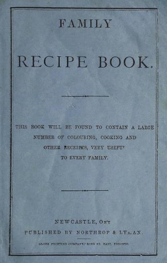 Family recipe book. This book will be found to contain a large number of colouring, cooking and other receipts, very useful to every family