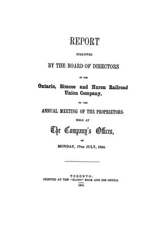 Report submitted by the board of directors of the Ontario, Simcoe and Huron Railroad Union Company to the annual meeting of the proprietors