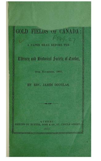 The gold fields of Canada, a paper read before the Literary and historical society of Quebec, 18th November, 1863