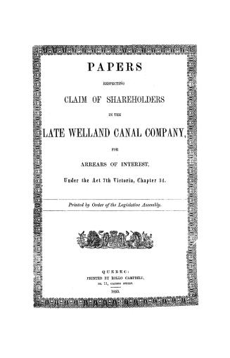 Papers respecting claim of shareholders in the late Welland canal company for arrears of interest, under the act 7th Victoria, chapter 34