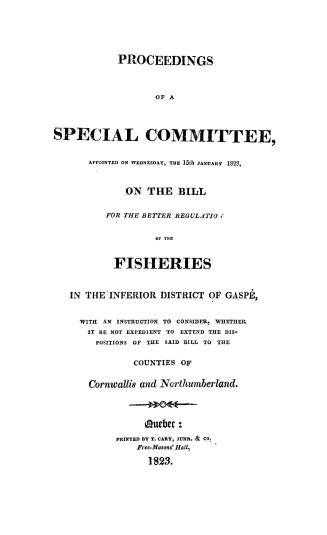 Proceedings of a Special committee appointed on Wednesday, the 15th January, 1823, on the bill for the better regulation of the fisheries in the infer(...)