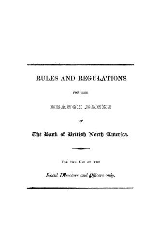Rules and regulations for the branch banks of the Bank of British North America, : for the use of the local director and officers only