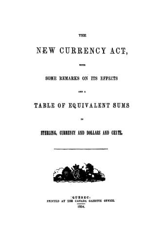 The new currency act, with some remarks on its effects, and a table of equivalent sums in sterling, currency, and dollars and cents