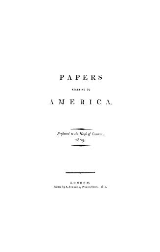 Papers relating to America, presented to the House of commons, 1809