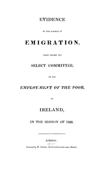 Evidence on the subject of emigration taken before the Select committee on the employment of the poor in Ereland, in the session of 1823