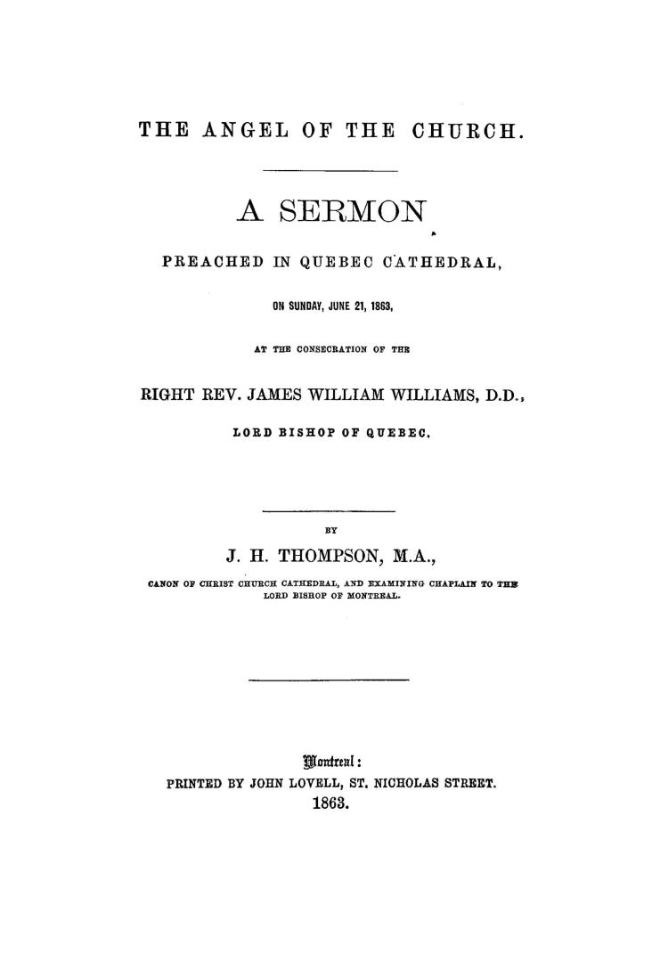 The angel of the church, a sermon preached in Quebec cathedral, on Sunday, June 21, 1863, at the consecration of the Right Rev. James William Williams, lord bishop of Quebec